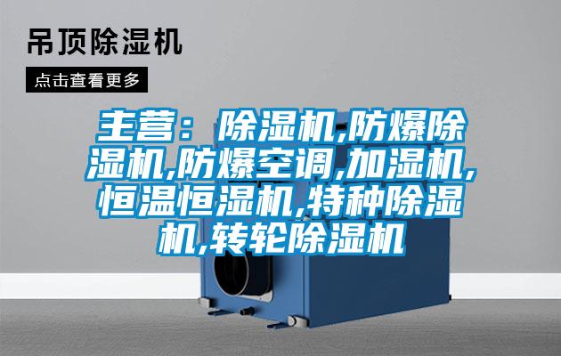 主營：除濕機,防爆除濕機,防爆空調,加濕機,恒溫恒濕機,特種除濕機,轉輪除濕機