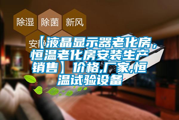 【液晶顯示器老化房，恒溫老化房安裝生產銷售】價格,廠家,恒溫試驗設備