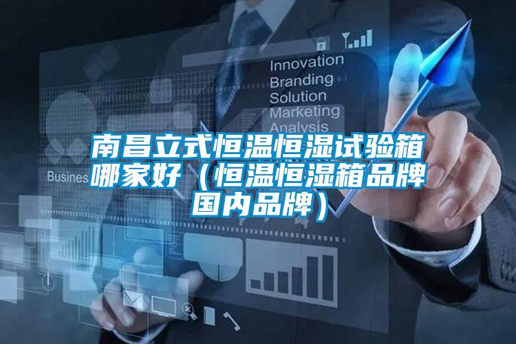 南昌立式恒溫恒濕試驗(yàn)箱哪家好（恒溫恒濕箱品牌國內(nèi)品牌）