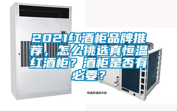 2021紅酒柜品牌推薦，怎么挑選真恒溫紅酒柜？酒柜是否有必要？