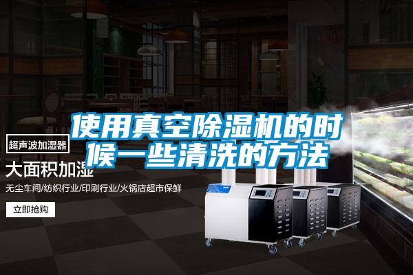 使用真空除濕機的時候一些清洗的方法