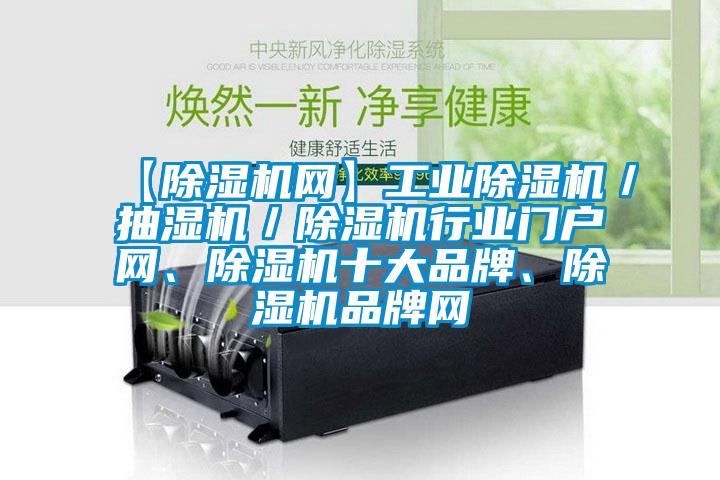 【除濕機網(wǎng)】工業(yè)除濕機／抽濕機／除濕機行業(yè)門戶網(wǎng)、除濕機十大品牌、除濕機品牌網(wǎng)
