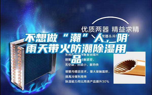 不想做“潮”人,陰雨天帶火防潮除濕用品