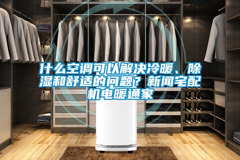 什么空調可以解決冷暖、除濕和舒適的問題?新聞宅配機電暖通家
