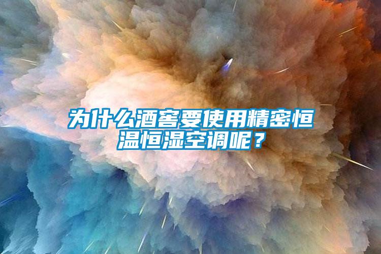 為什么酒窖要使用精密恒溫恒濕空調(diào)呢？