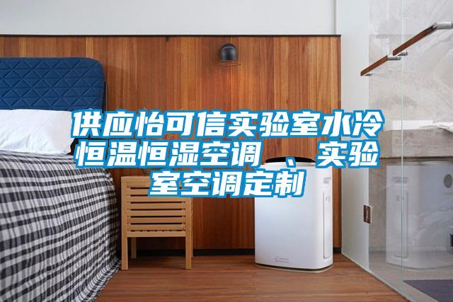 供應(yīng)怡可信實(shí)驗(yàn)室水冷恒溫恒濕空調(diào) 、實(shí)驗(yàn)室空調(diào)定制