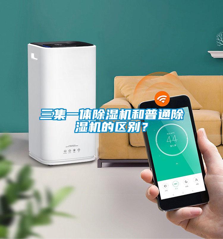 三集一體除濕機(jī)和普通除濕機(jī)的區(qū)別?