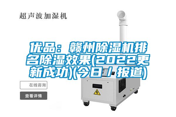 優品:贛州除濕機排名除濕效果(2022更新成功)(今日/報道)