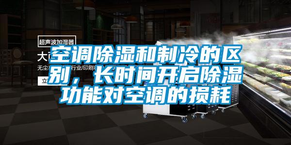 空調(diào)除濕和制冷的區(qū)別，長時間開啟除濕功能對空調(diào)的損耗