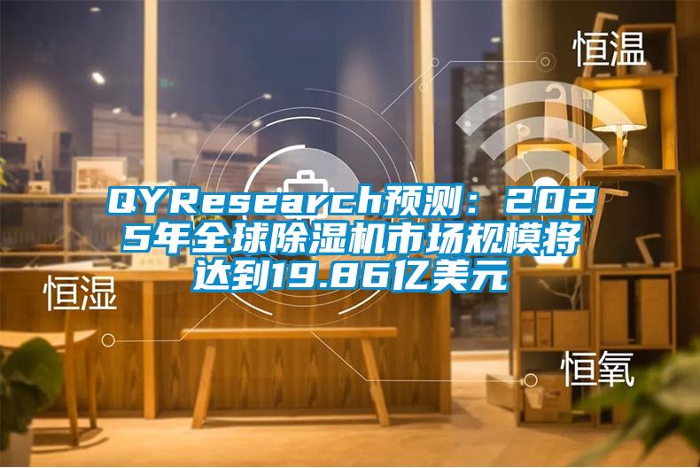 QYResearch預(yù)測:2025年全球除濕機(jī)市場規(guī)模將達(dá)到19.86億美元