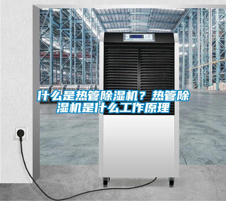 什么是熱管除濕機?熱管除濕機是什么工作原理
