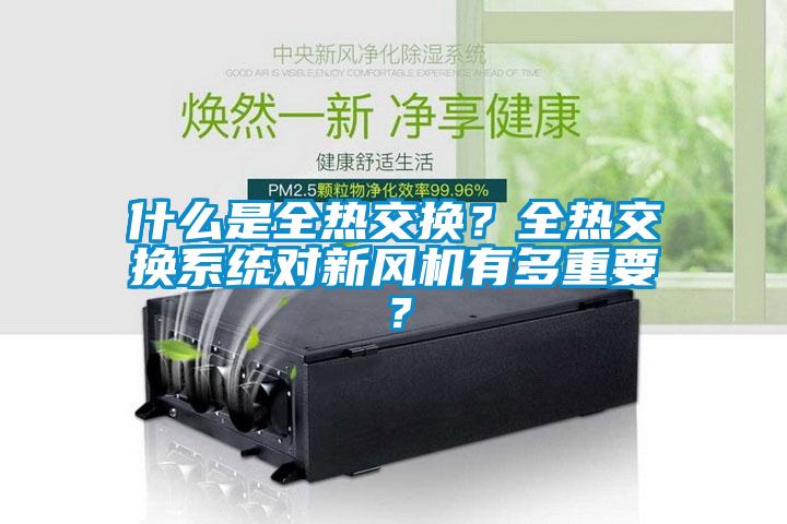什么是全熱交換？全熱交換系統對新風機有多重要？