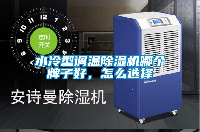 水冷型調溫除濕機哪個牌子好，怎么選擇