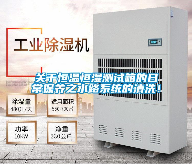 關(guān)于恒溫恒濕測試箱的日常保養(yǎng)之水路系統(tǒng)的清洗！