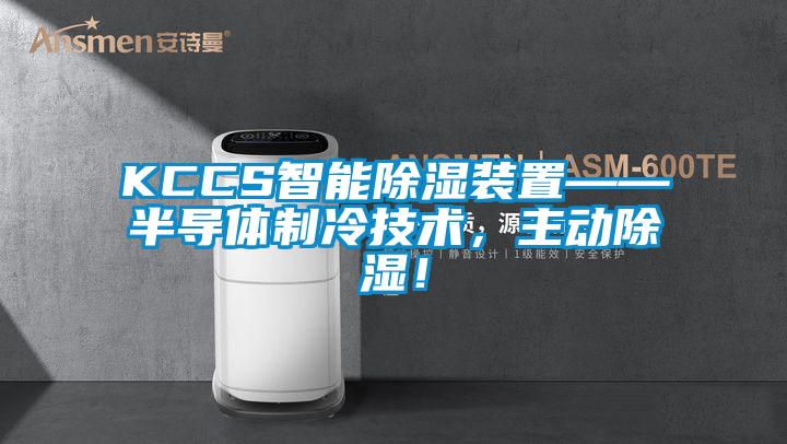 KCCS智能除濕裝置——半導體制冷技術，主動除濕！