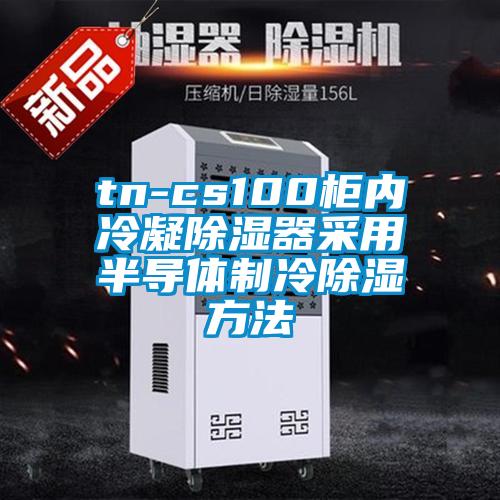 tn-cs100柜內冷凝除濕器采用半導體制冷除濕方法