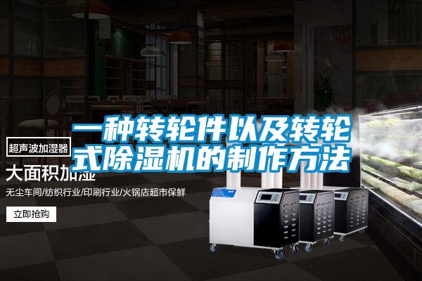 一種轉(zhuǎn)輪件以及轉(zhuǎn)輪式除濕機的制作方法