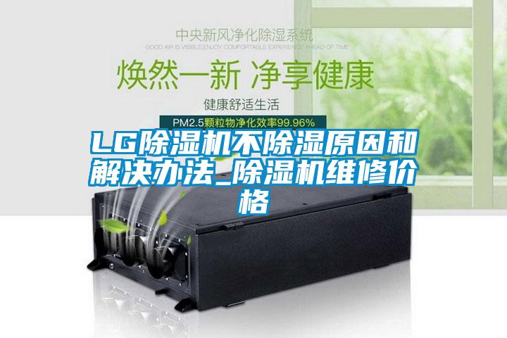 LG除濕機不除濕原因和解決辦法_除濕機維修價格