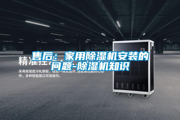 售后:家用除濕機安裝的問題-除濕機知識