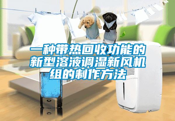 一種帶熱回收功能的新型溶液調濕新風機組的制作方法