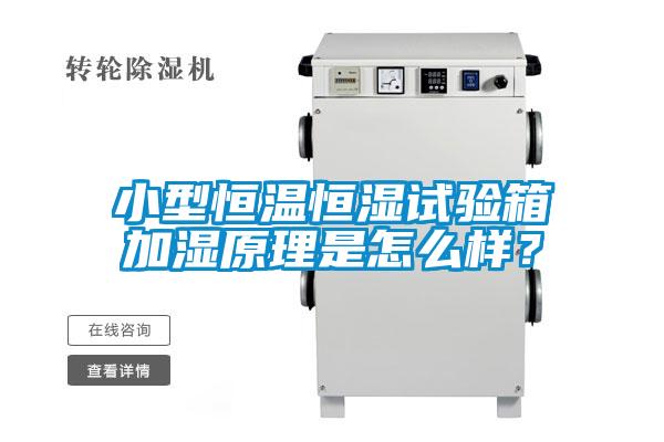小型恒溫恒濕試驗箱加濕原理是怎么樣?