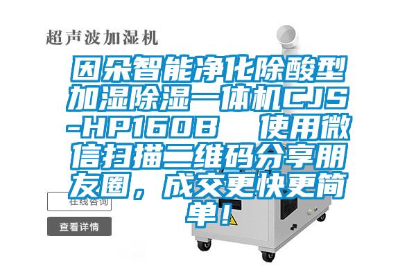 因朵智能凈化除酸型加濕除濕一體機CJS-HP160B  使用微信掃描二維碼分享朋友圈，成交更快更簡單！