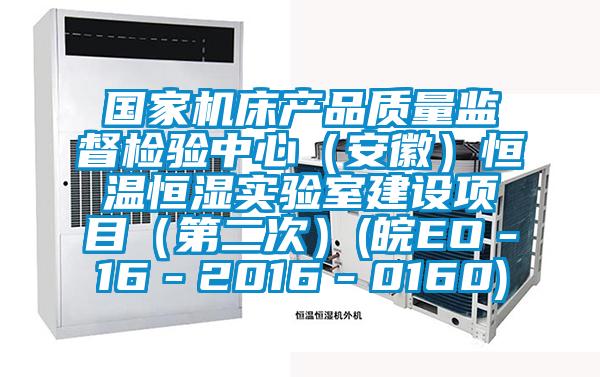 國家機床產品質量監督檢驗中心(安徽)恒溫恒濕實驗室建設項目(第二次)(皖EO-16-2016-0160)
