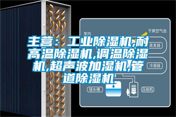 主營:工業(yè)除濕機,耐高溫除濕機,調(diào)溫除濕機,超聲波加濕機,管道除濕機