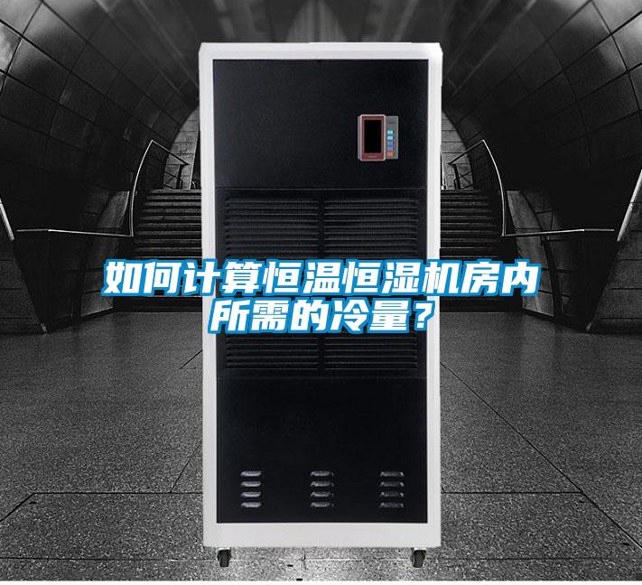 如何計算恒溫恒濕機房內所需的冷量?