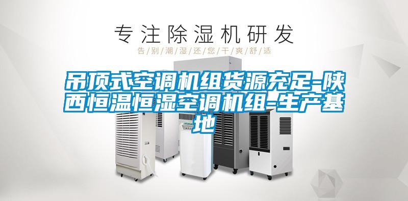 吊頂式空調機組貨源充足-陜西恒溫恒濕空調機組-生產基地