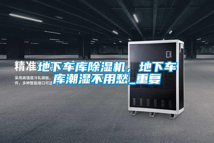 地下車庫除濕機,地下車庫潮濕不用愁_重復