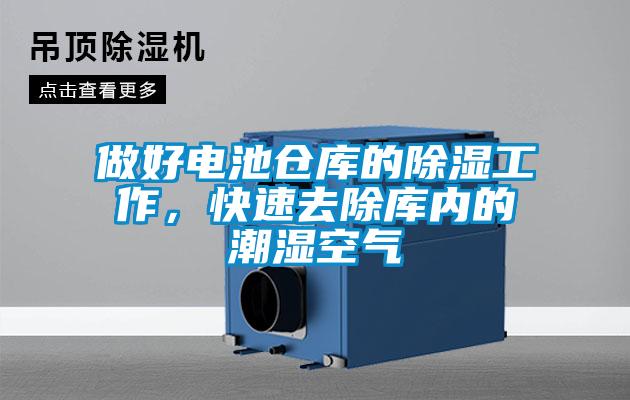 做好電池倉庫的除濕工作，快速去除庫內的潮濕空氣