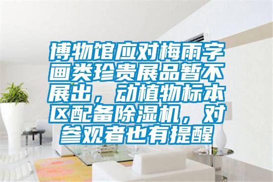 博物館應對梅雨字畫類珍貴展品暫不展出,動植物標本區配備除濕機,對參觀者也有提醒