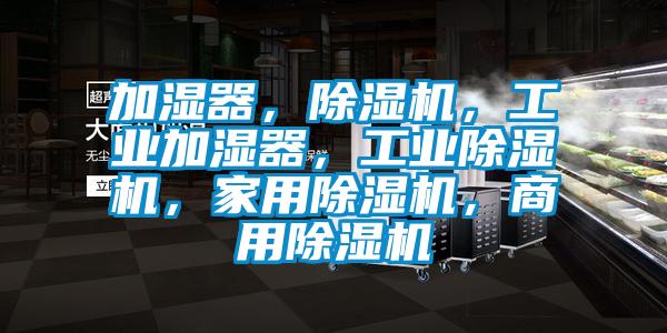 加濕器,除濕機,工業加濕器,工業除濕機,家用除濕機,商用除濕機