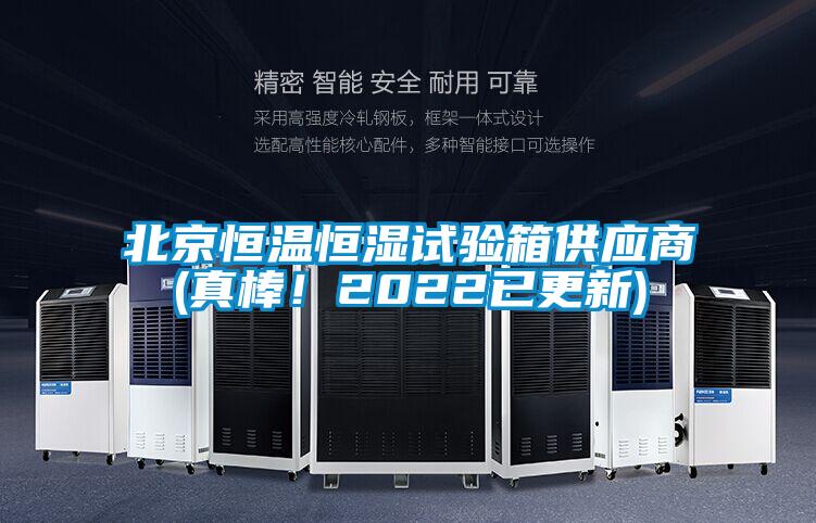 北京恒溫恒濕試驗箱供應商(真棒!2022已更新)