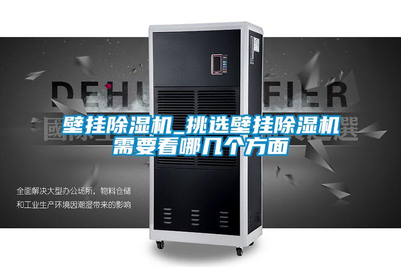 壁掛除濕機(jī)_挑選壁掛除濕機(jī)需要看哪幾個方面