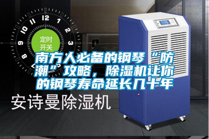 南方人必備的鋼琴“防潮”攻略,除濕機(jī)讓你的鋼琴壽命延長幾十年