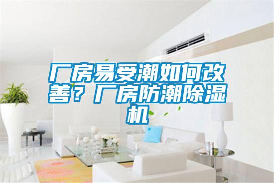 廠房易受潮如何改善?廠房防潮除濕機
