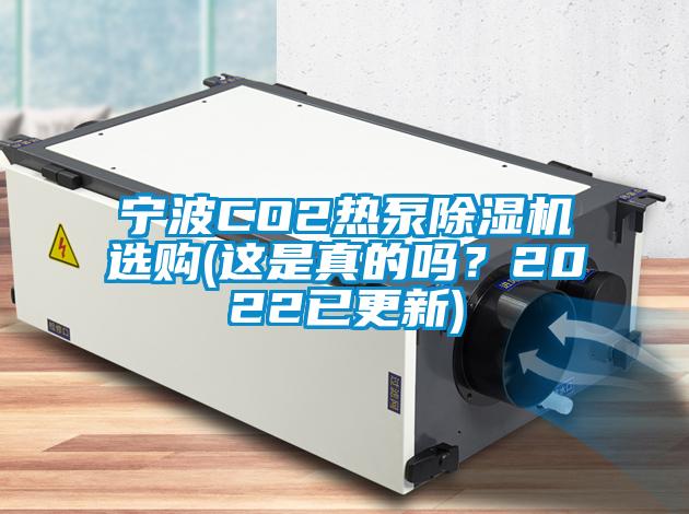 寧波CO2熱泵除濕機選購(這是真的嗎？2022已更新)