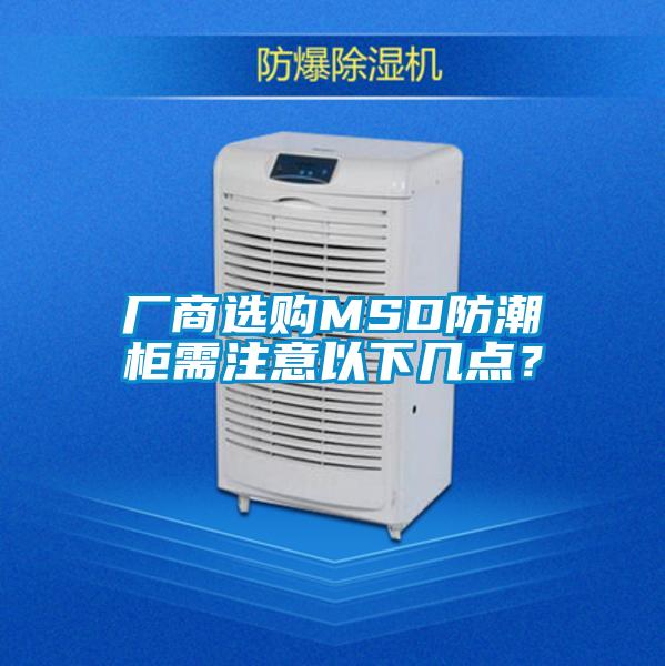 廠商選購MSD防潮柜需注意以下幾點(diǎn)?