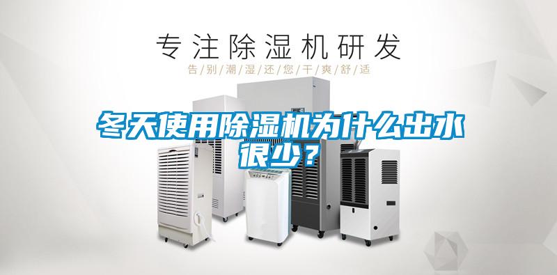 冬天使用除濕機為什么出水很少？