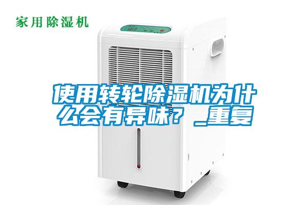 使用轉輪除濕機為什么會有異味？_重復