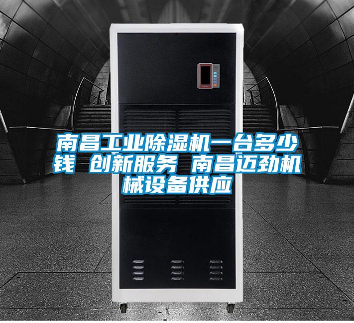 南昌工業(yè)除濕機一臺多少錢 創(chuàng)新服務(wù) 南昌邁勁機械設(shè)備供應(yīng)
