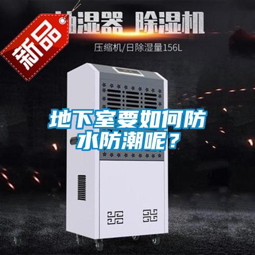 地下室要如何防水防潮呢?