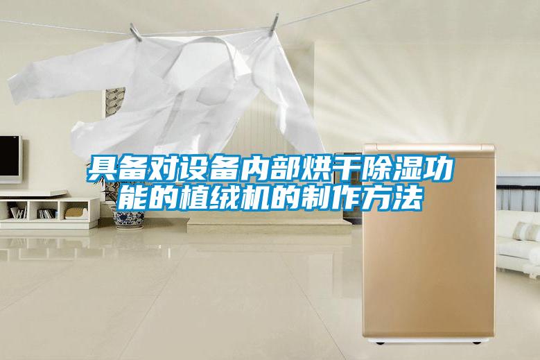 具備對(duì)設(shè)備內(nèi)部烘干除濕功能的植絨機(jī)的制作方法