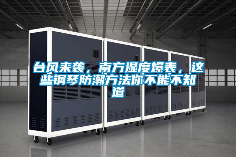 臺風來襲,南方濕度爆表,這些鋼琴防潮方法你不能不知道