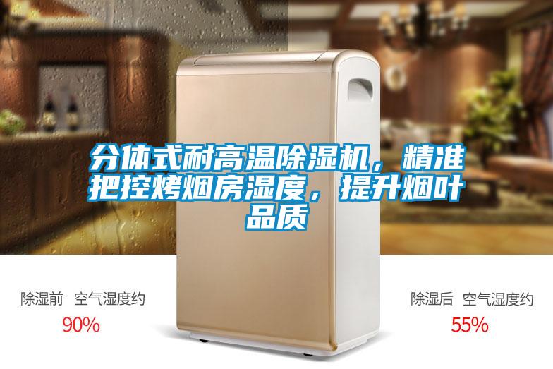 分體式耐高溫除濕機，精準把控烤煙房濕度，提升煙葉品質