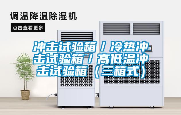 沖擊試驗箱/冷熱沖擊試驗箱/高低溫沖擊試驗箱(三箱式)