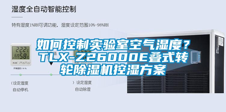 如何控制實驗室空氣濕度?TLX-Z26000E疊式轉輪除濕機控濕方案