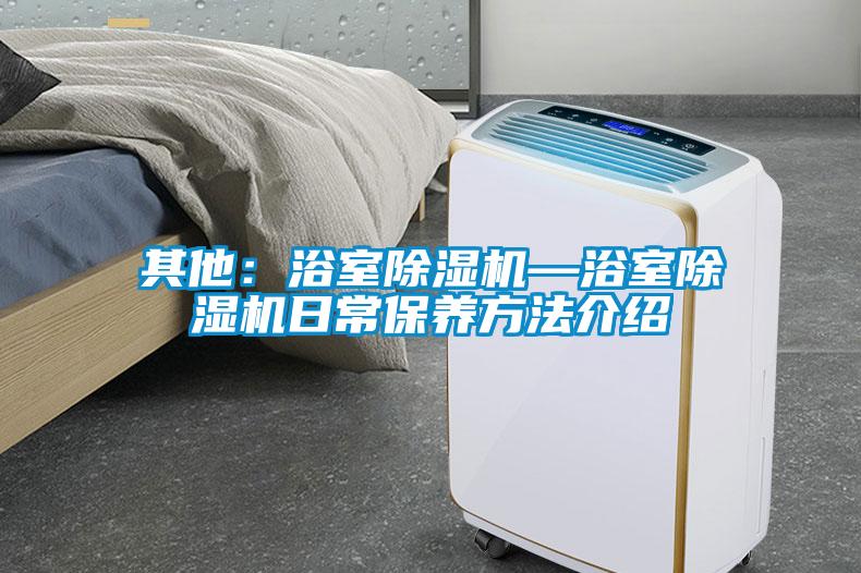 其他：浴室除濕機—浴室除濕機日常保養(yǎng)方法介紹